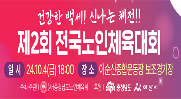 건강한 백세! 신나는 체전!! 제2회 전국노인체육대회 | 일시: 24.10.4.(금) 18:00 | 장소: 이순신종합운동장 보조경기장 | 주최·주관: (사)충청남도노인체육회, 후원: 충청남도, 아산시