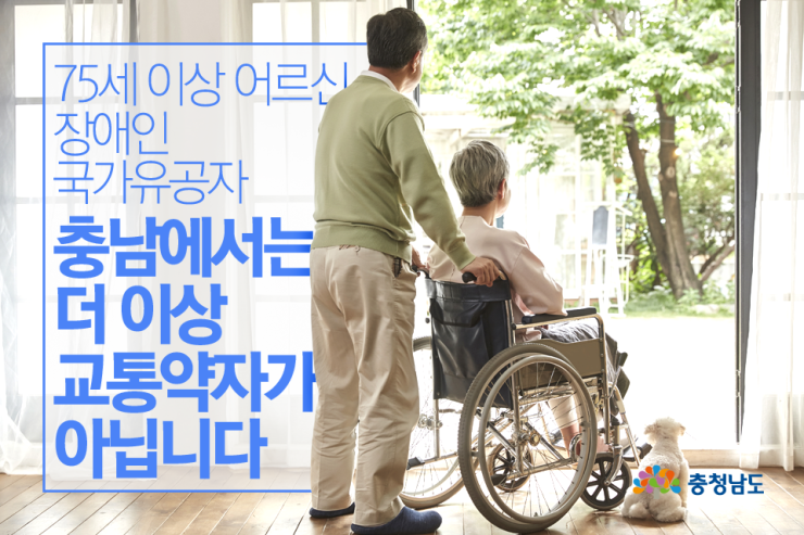 75세 이상 어르신, 장애인, 국가유공자 - 충남에서는 더 이상 교통약자가 아닙니다.