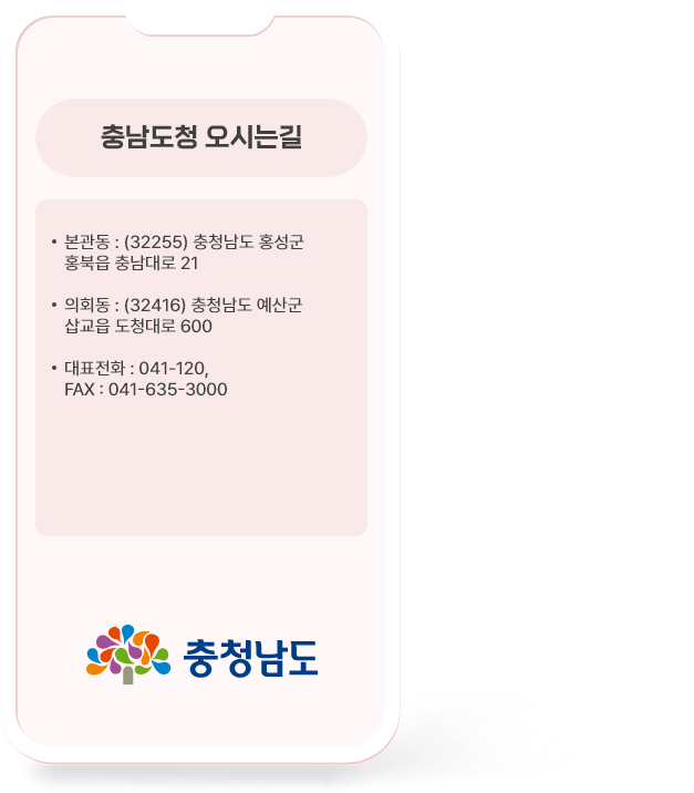 주소받기일 때 충남도청 오시는길 ·본관동 : (32255) 충청남도 홍성군 홍북읍 충남대로 21 ·의회동 : (32416) 충청남도 예산군 삽교읍 도청대로 600 ·대표전화 : 041-120, FAX : 041-635-3000