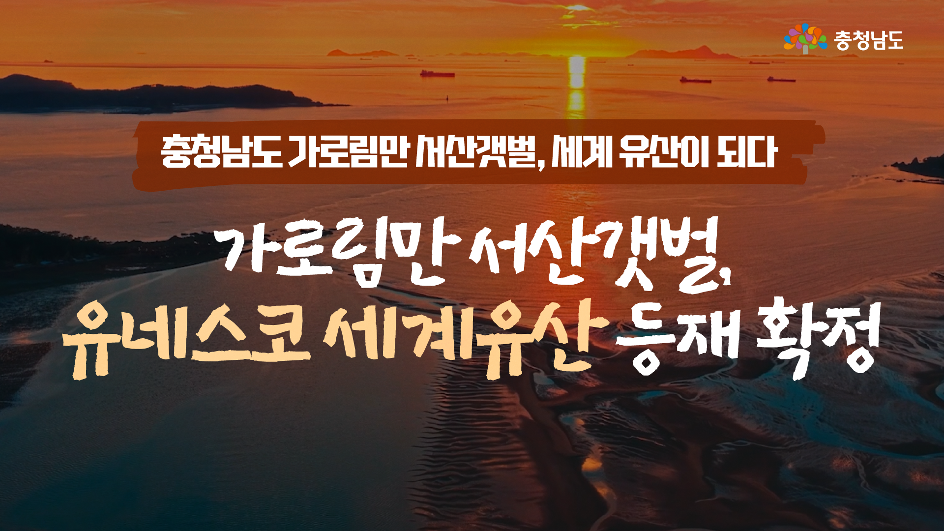 붉은 석양이 가로림만 바다와 갯벌 위로 비치는 장면을 배경으로 한 가로형 썸네일 이미지입니다. 상단에는 &ldquo;충청남도 가로림만 서산갯벌, 세계 유산이 되다&rdquo;라는 문구가 있고, 중앙에는 &ldquo;가로림만 서산갯벌, 유네스코 세계유산 등재 확정&rdquo;이라는 제목이 크게 배치되어 있습니다. 오른쪽 위에는 충청남도 로고가 표시되어 있습니다.