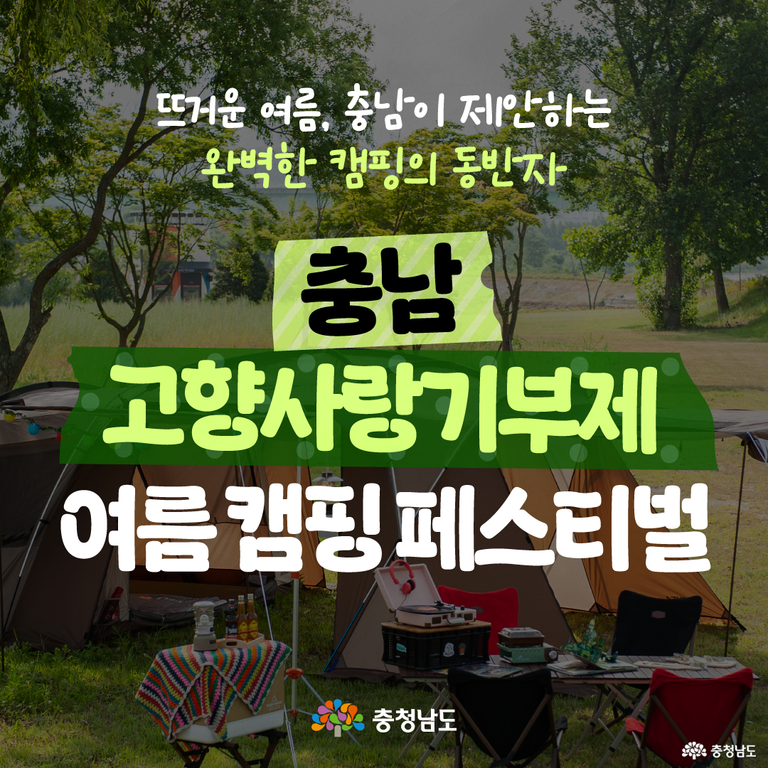 초록빛 야외 캠핑장을 배경으로 흰색 대형 텐트 앞에 사람들이 앉아 있고, 상단에는 충청남도 로고가 배치되어 있습니다. 중앙에는 &ldquo;본격적인 여름 휴가철, 충남 고향사랑기부제 여름 캠핑 페스티벌을 든든하게 준비해 보세요!&rdquo;라는 문구가 크게 적혀 있습니다. 전체적으로 여름 캠핑 분위기와 고향사랑기부제 참여를 연결해 안내하는 첫 장 이미지입니다.