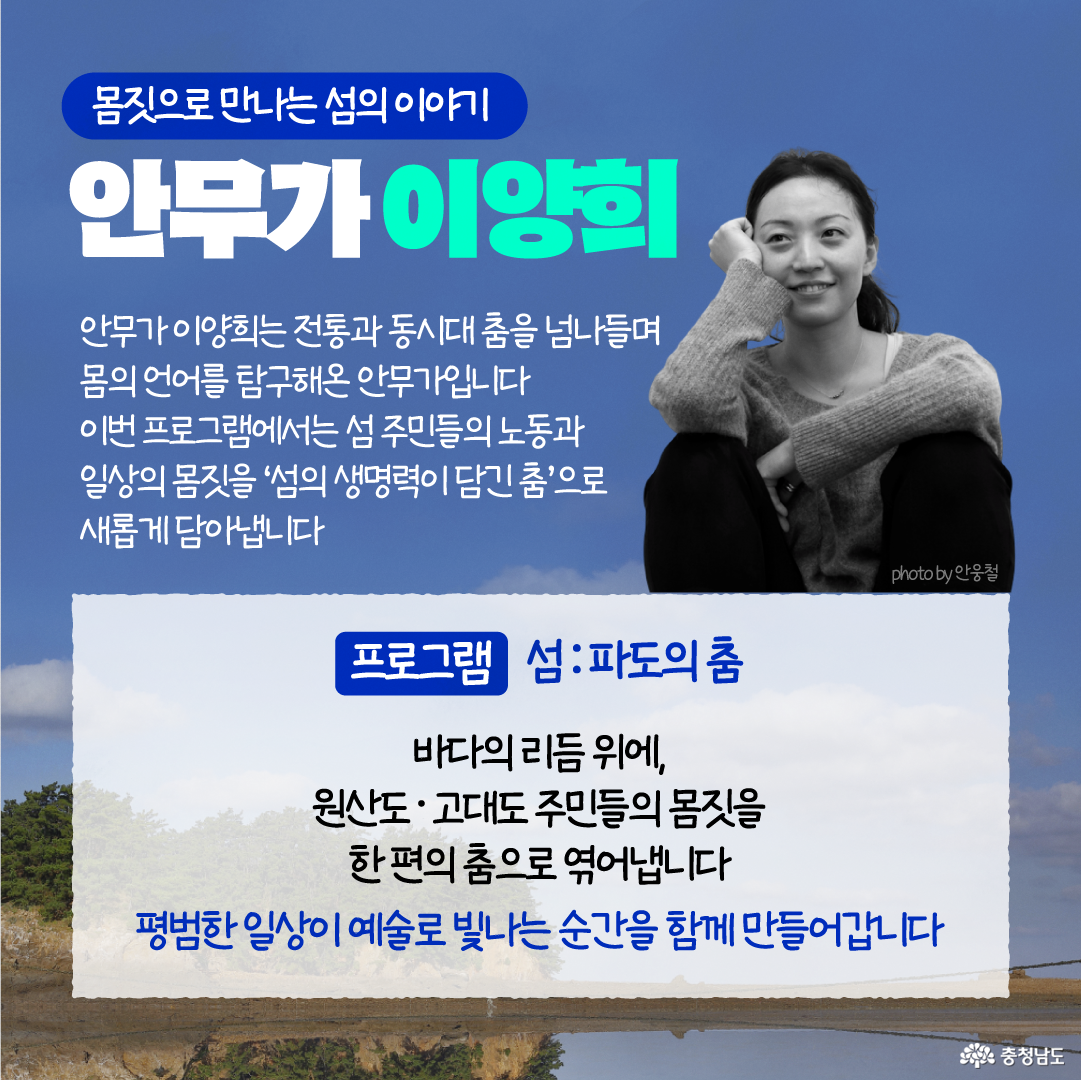 어두운 하늘 아래 바위와 소나무가 둘러싼 해변 풍경을 배경으로 &lsquo;2027년 봄, 보령의 섬에서 예술이 피어납니다!&rsquo;라는 문구가 크게 적혀 있습니다. 이어 &lsquo;작가와 함께하는 교육 프로그램부터 섬비엔날레까지 함께해 보세요&rsquo;라는 문구로 섬 주민 참여형 문화예술 프로그램과 2027년 섬비엔날레를 함께 소개하며, 하단에는 충청남도 로고가 배치되어 있습니다.