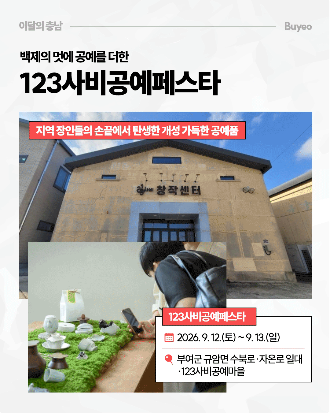 &lsquo;백제의 멋에 공예를 더한 123사비공예페스타&rsquo;라는 제목 아래 &lsquo;사비창작센터&rsquo;라고 적힌 건물 외관과 테이블 위에 공예품을 전시해 관람객이 살펴보는 모습이 함께 배치되어 있습니다. 지역 장인들의 손끝에서 탄생한 개성 있는 공예품을 소개하며, 행사는 2026년 9월 12일부터 13일까지 부여군 규암면 수북로&middot;자온로 일대와 123사비공예마을에서 열린다고 안내합니다.