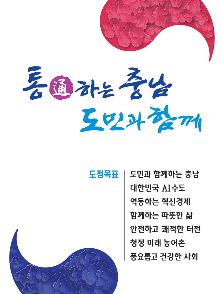 통하는 충남 도민과 함께. 도정 목표. 도민과 함께하는 충남 대한민국 AI수도 역동하는 혁신경제 함께하는 따뜻한 삶 안전하고 쾌적한 터전 청정 미래 농어촌 풍요롭고 건강한 사회
